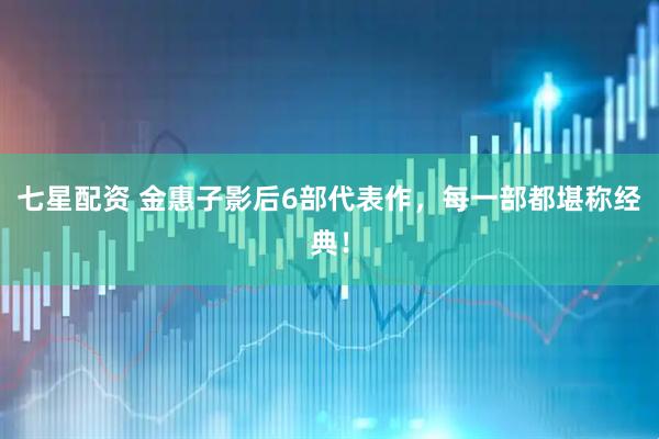 七星配资 金惠子影后6部代表作，每一部都堪称经典！